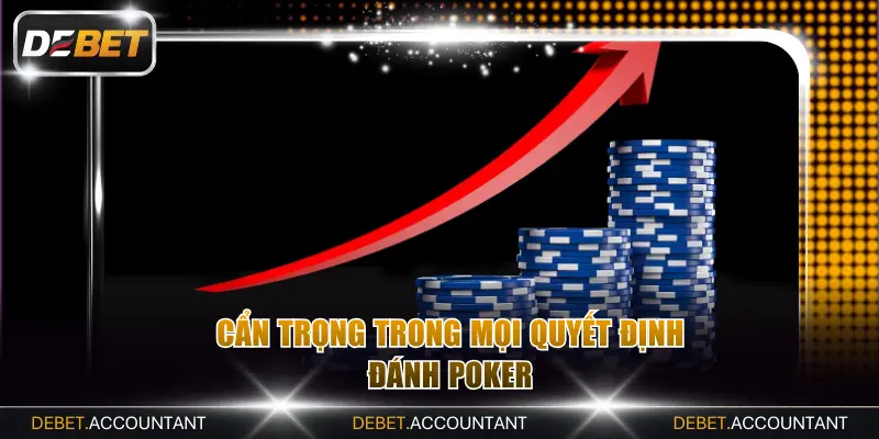 Cẩn trọng trong mọi quyết định đánh Poker