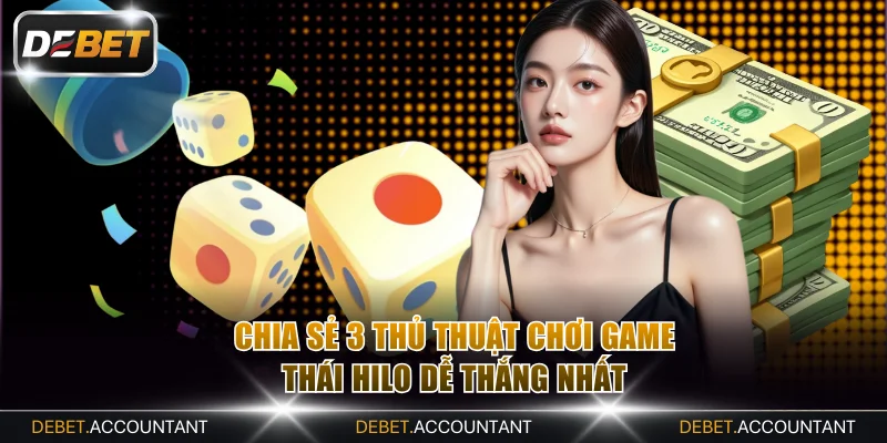 Chia sẻ 3 thủ thuật chơi game Thái Hilo dễ thắng nhất