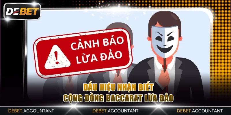 Dấu hiệu nhận biết cộng đồng baccarat lừa đảo