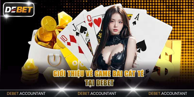 Giới thiệu về game bài Cát Tê tại DEBET