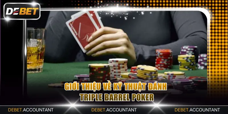 Giới thiệu về kỹ thuật đánh Triple Barrel Poker