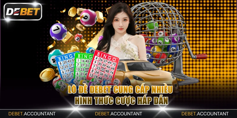 Lô đề DEBET cung cấp nhiều hình thức cược hấp dẫn