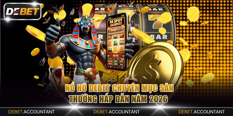 Nổ hũ DEBET chuyên mục săn thưởng hấp dẫn năm 2026 