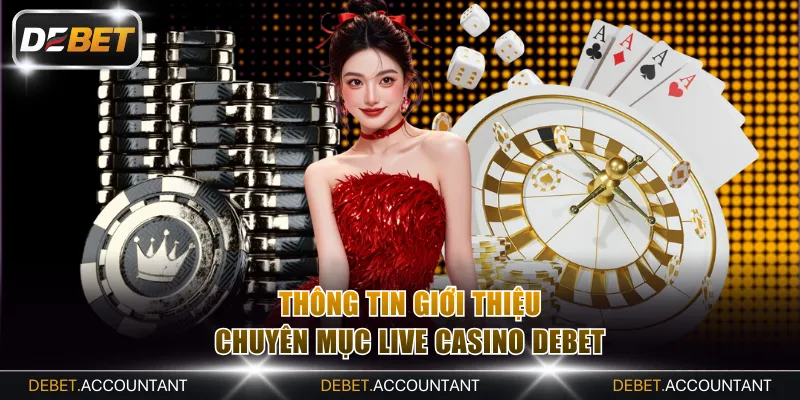 Thông tin giới thiệu về chuyên mục live casino DEBET