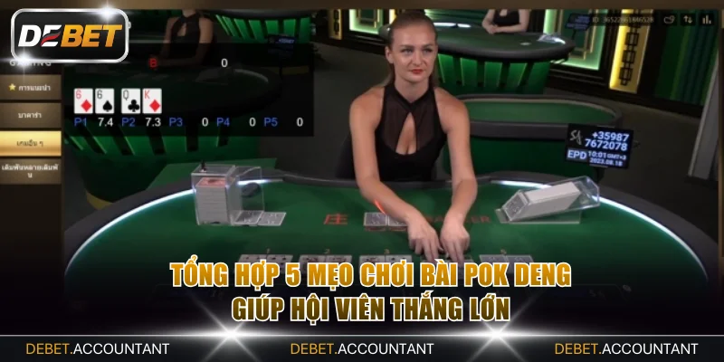Tổng hợp 5 mẹo chơi bài Pok Deng giúp hội viên thắng lớn