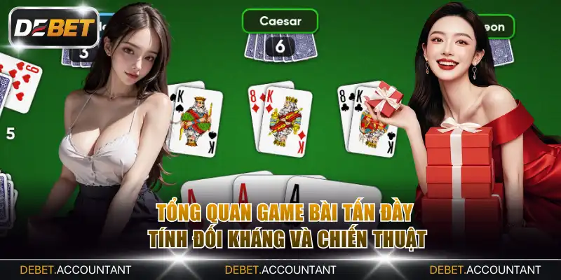 Tổng quan game bài tấn đầy tính đối kháng và chiến thuật