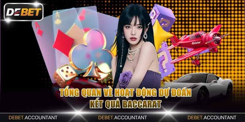 Tổng quan về hoạt động dự đoán kết quả Baccarat